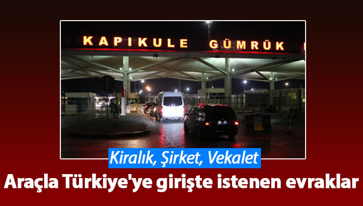 arabayla turkiyeye giriste gerekli belgeler evraklar nelerdir