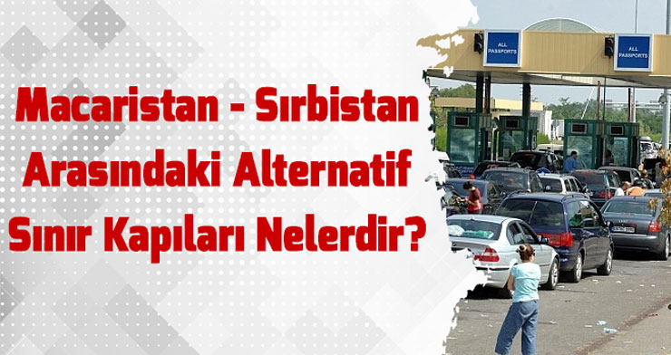 Macaristan - Sırbistan Alternatif Sınır Kapıları Adresi Koordinat Nerede