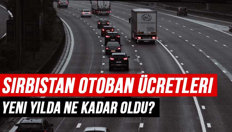 Sırbistan Otoban Ücreti 2023 Yılında Ne Kadar Oldu?