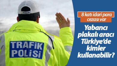 Yabancı Plakalı Aracı Türkiye'de Kimler Kullanabilir