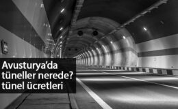 Avusturya Tünelleri Nerede Bulunuyor? Tünel Ücretleri Ne Kadar?
