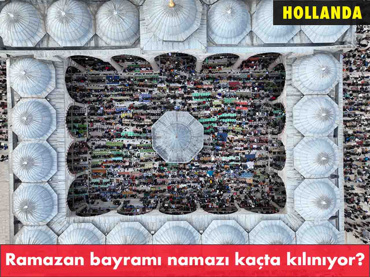 Hollanda bayram namazı saatleri 2023 - Ramazan bayramı namazı kaçta kılınacak?