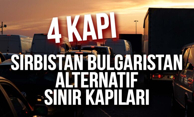 Sırbistan Bulgaristan alternatif sınır kapıları